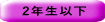 2年生以下